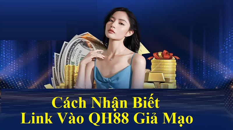 Cách Nhận Biết Những Đường Link Vào QH88 Giả Mạo