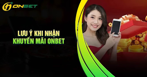 cac-luu-y-khi-nhan-khuyen-mai-onbet-co-ban
