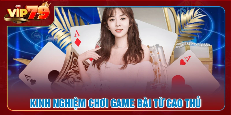 Kĩ năng đỉnh cao của cao thủ game bài VIP79