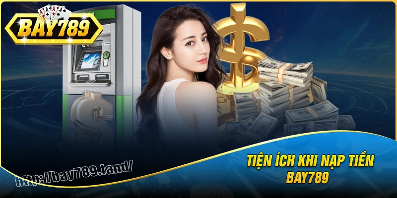 nhung-tien-ich-khi-thuc-hien-lenh-nap-tien-bay789