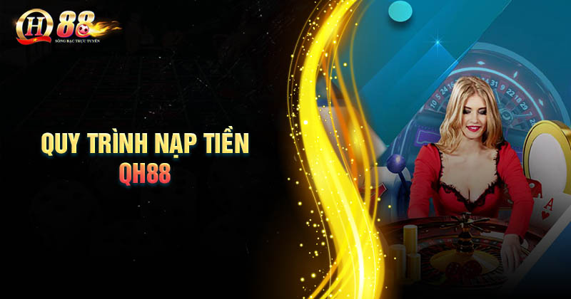 quy-trinh-nap-tien-qh88-chi-tiet-cho-bet-thu