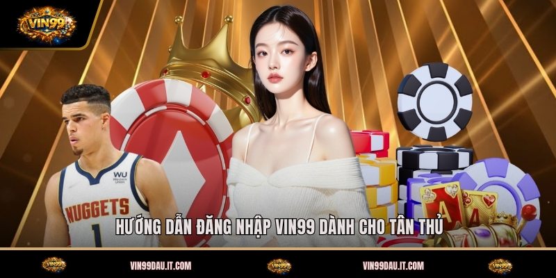 huong-dan-dang-nhap-vin99-danh-cho-tan-thu (1)