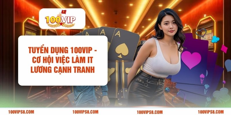 tuyen-dung-100vip-co-hoi-viec-lam-it-luong-canh-tranh