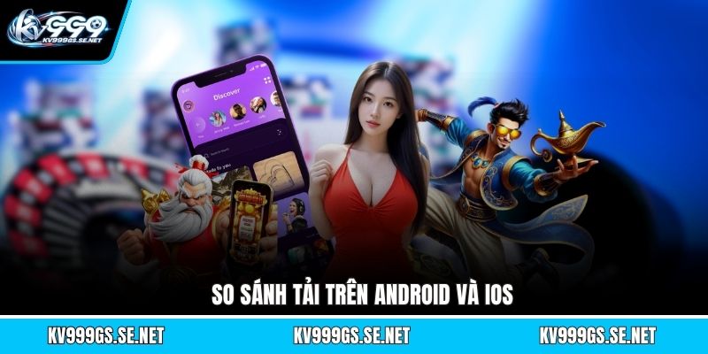 so-sanh-tai-tren-android-va-ios (1)