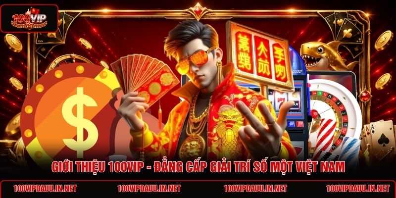 gioi-thieu-100vip-dang-cap-giai-tri-so-mot-viet-nam