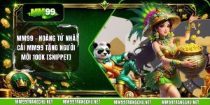 mm99-hoang-tu-nha-cai-mm99-tang-nguoi-moi-100k-snippet
