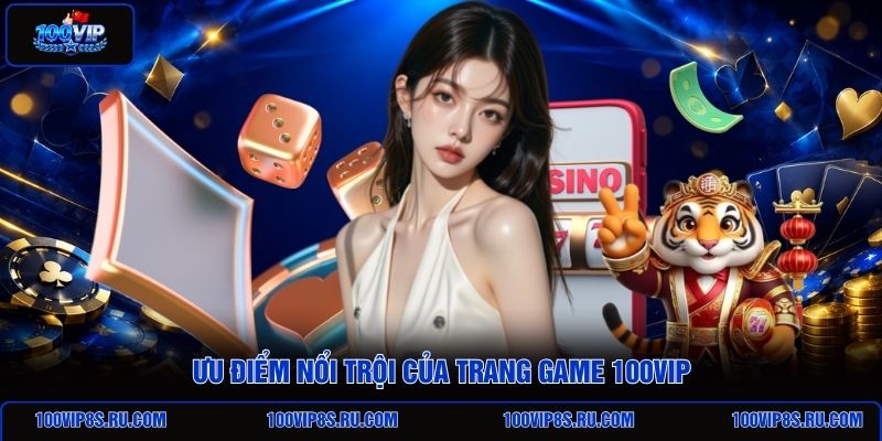 uu-diem-noi-troi-cua-trang-game-100vip