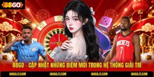 88go-cap-nhat-nhung-diem-moi-trong-he-thong-giai-tri