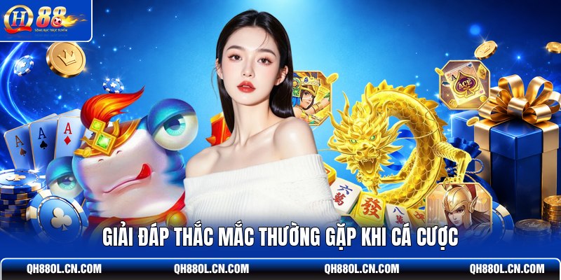 giai-dap-thac-mac-thuong-gap-khi-ca-cuoc