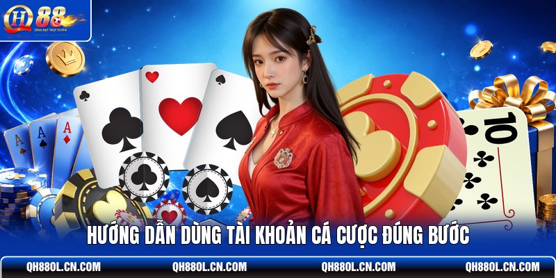 huong-dan-dung-tai-khoan-ca-cuoc-dung-buoc