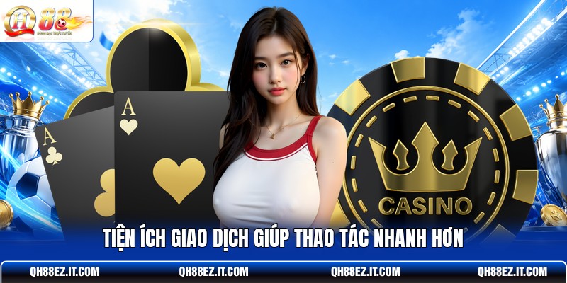 tien-ich-giao-dich-giup-thao-tac-nhanh-hon